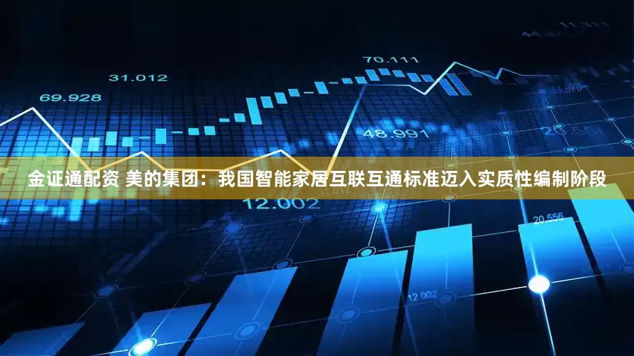 金证通配资 美的集团：我国智能家居互联互通标准迈入实质性编制阶段